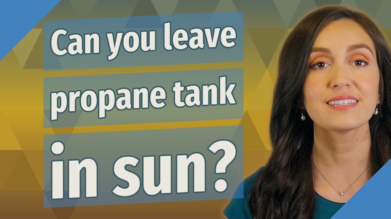 Can you leave propane tank in sun?