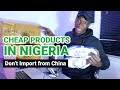 How to find Cheap suppliers in Nigeria; Don't Import from China