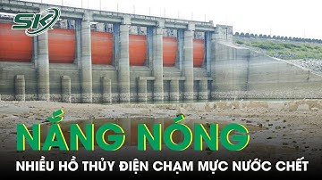 Nắng Nóng Gia Tăng, Nhiều Hồ Thủy Điện Chạm Mực Nước Chết | SKĐS
