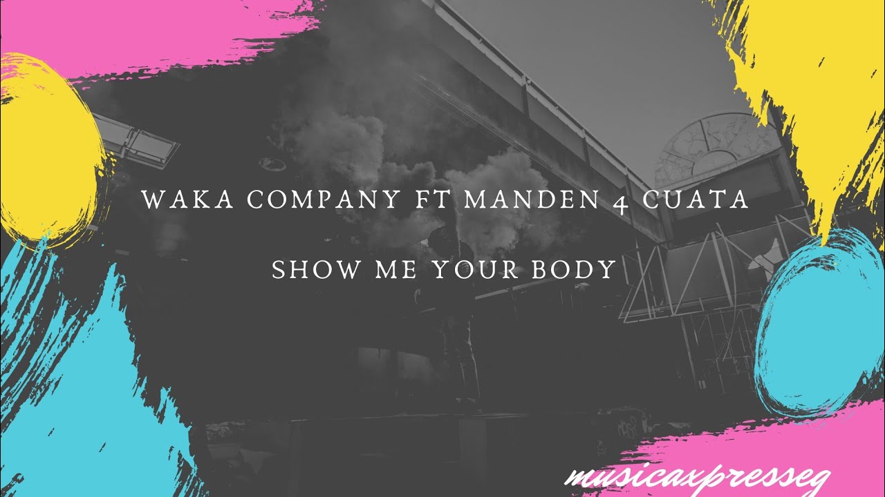Waka company SHOW ME YOUR BODY ft Manden 4 cuata YouTube