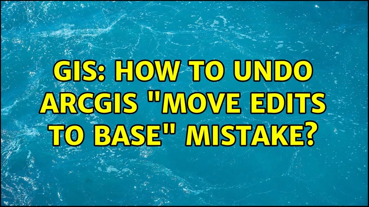 GIS How to undo ArcGIS "Move Edits to Base" mistake? (2 Solutions