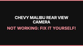Chevy Malibu Rear View Camera Not Working: Fix It Yourself!