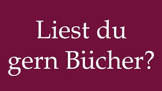 How to Pronounce ''Liest du gern Bücher'' (Do you like to read books?) Correctly in German