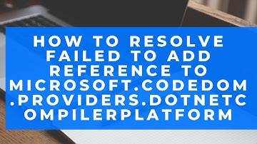 failed to add reference to Microsoft.CodeDom.Providers.DotNetCompilerPlatform