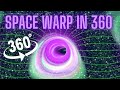 SPACE WARP IN A BLACK HOLE AND ACROSS THE EARTH 360 VR