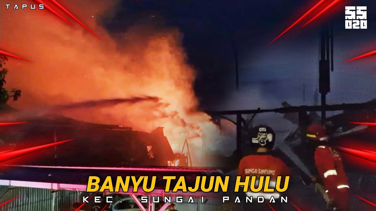 KEBAKARAN DI DESA BANYU TAJUN HULU KEC. SUNGAI PANDAN