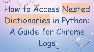 How to Access Nested Dictionaries in Python: A Guide for Chrome Logs