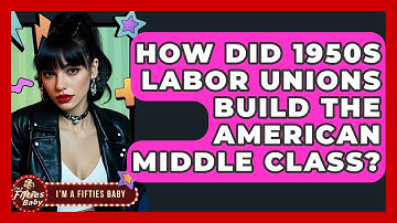How Did 1950s Labor Unions Build The American Middle Class? - Im a 50s Baby