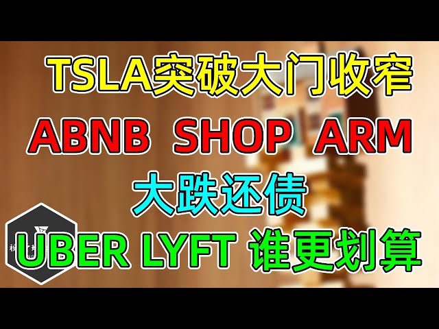 美股 TSLA被消息打残！ABNB、SHOP、ARM暴跌！还债行情！UBER大跌，LYFT大涨，谁更划算？