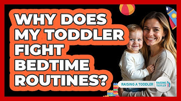 Why Does My Toddler Fight Bedtime Routines? - Raising A Toddler