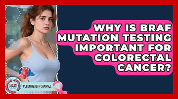 Why Is BRAF Mutation Testing Important For Colorectal Cancer? - Colon Health Channel