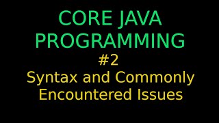 Core Java Programming: Novice to Expert #2 - Syntax and Commonly found Issues