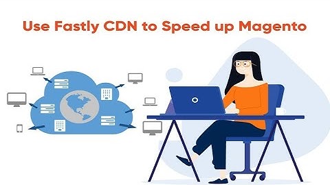 How To Improve Your Magento 2 Store Performance By Using Fastly