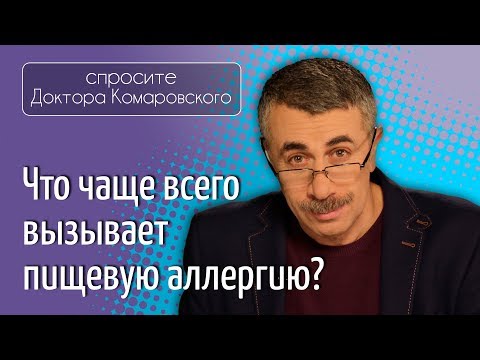 Что чаще всего вызывает пищевую аллергию? - Доктор Комаровский