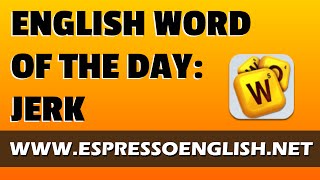 English Vocabulary Word of the Day: JERK