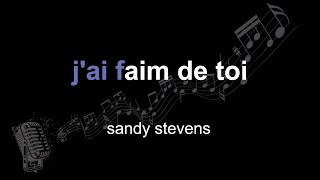 sandy stevens | j'ai faim de toi | lyrics | paroles | letra |