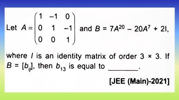 Let A = [1 -1 0 : 0 1 -1 : 0 0 1] and B = 7A^20-2A^7 + 2I, where I is an....I Doubtify JEE