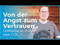 "Von der Angst zum Vertrauen" mit Daniel Schmidt - Gottesdienst Online vom 17.05.2020
