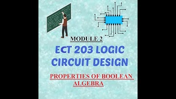 ECT 203 LOGIC CIRCUIT DESIGN|Module 2|Properties of boolean algebra