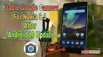 stable google camera for Nokia 6.1 after Android 10 update