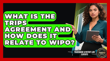 What Is The TRIPS Agreement And How Does It Relate To WIPO? - Trademark and Patent Law Experts