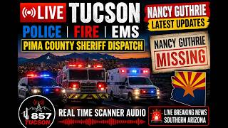 LIVE TUCSON:  Police, Fire, EMS Pima County Sheriff Dispatch | Nancy Guthrie  Update | 857 Media