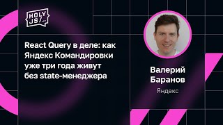 Валерий Баранов - React Query в деле: как Яндекс Командировки уже три года живут без state-менеджера