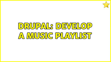 Drupal: Develop a music playlist