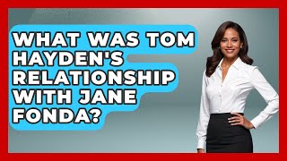 What Was Tom Hayden's Relationship With Jane Fonda? - I'm a 60s Baby