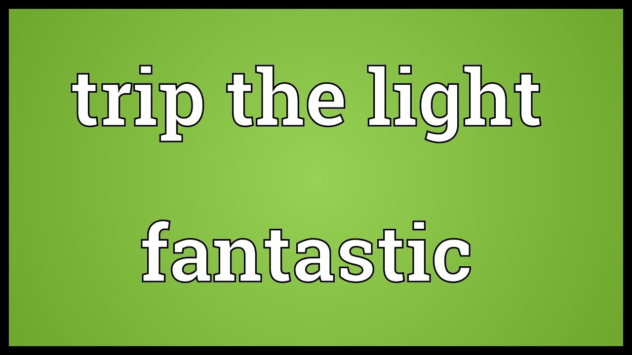 let trip the light fantastic meaning