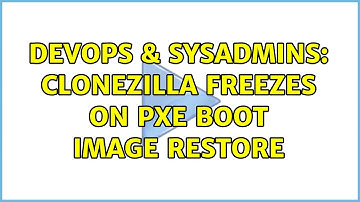 DevOps & SysAdmins: Clonezilla Freezes on PXE boot image restore