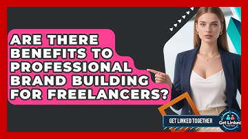Are There Benefits to Professional Brand Building for Freelancers? | Get Linked Together News