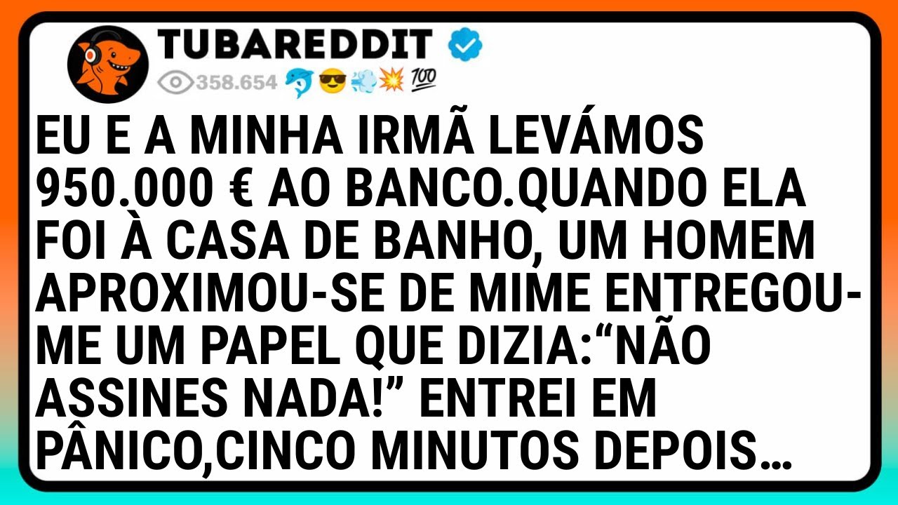 Eu E A Minha Irmã Levámos 950.000 € Ao Banco. Quando Ela Foi À Casa De Banho, Um Homem Aproximou..