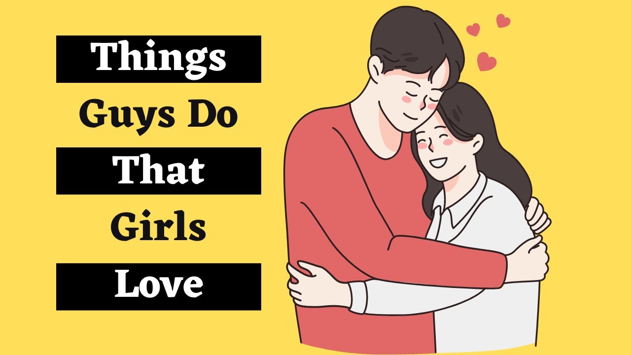 18-things-guys-do-that-girls-like-youtube