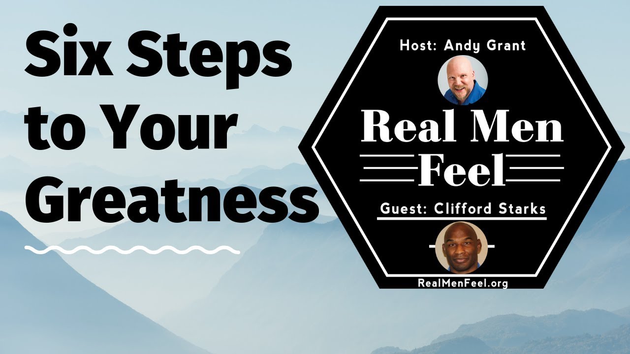 Real Men Feel: Six Steps To Your Greatness