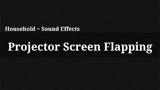 Projector Screen Flapping / Sound Effect