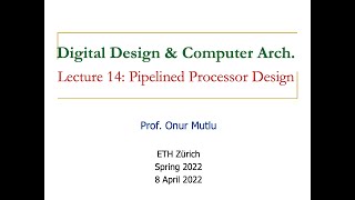 Digital Design & Computer Architecture - Lecture 14: Pipelined Processor Design (Spring 2022)