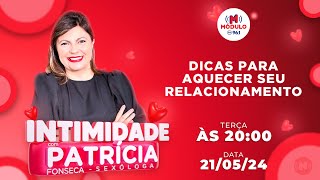 INTIMIDADE com Patrícia Fonseca - Dicas para aquecer seu relacionamento