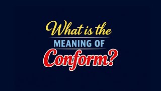 What is the meaning of Conform