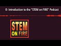 0 introduction to the stem on fire podcast