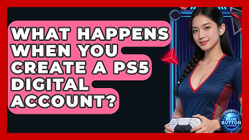 What Happens When You Create A PS5 Digital Account? - Blue Button Gaming