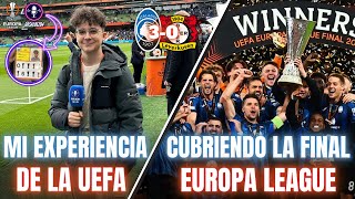 🎙️MI EXPERIENCIA CUBRIENDO LA FINAL DE LA EUROPA LEAGUE | ATALANTA 3-0 BAYER LEVERKUSEN