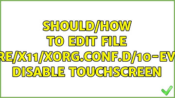 Ubuntu: Should/How to edit file /usr/share/X11/xorg.conf.d/10-evdev.conf Disable Touchscreen