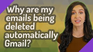 Why are my emails being deleted automatically Gmail?