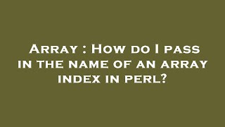 Array : How do I pass in the name of an array index in perl?