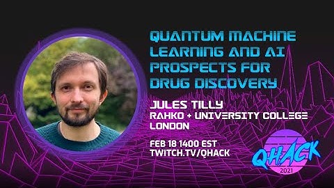 QHack 2021: Jules Tilly—Quantum Machine Learning and AI Prospects for Drug Discovery
