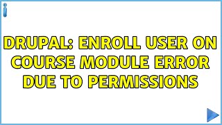 Drupal: Enroll user on course module error due to permissions (2 Solutions!!)