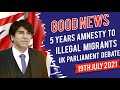 Good News 5 Years Amnesty to Illegal Migrants UK Parliament Debate on 19th July 2021