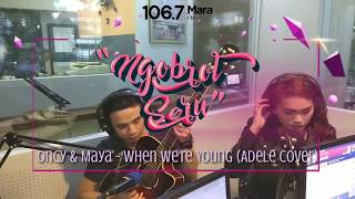 [NGOBROL SERU] Adele - When We Were Young (Oncy Ungu & Maya Cover) | Live on 106.7 Mara FM