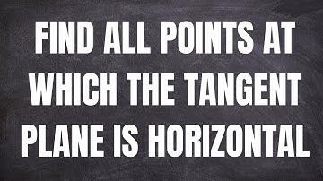 Find all Points at which the Tangent Plane is Horizontal